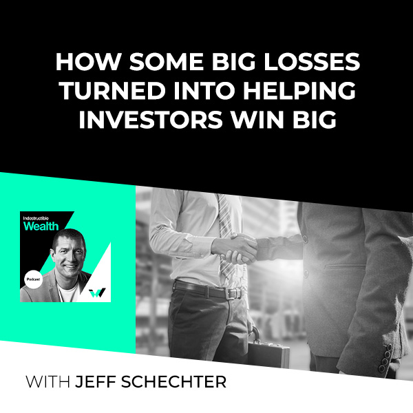 Episode #10 – How Some Big Losses Turned Into Helping Investors Win Big with Jeff Schechter