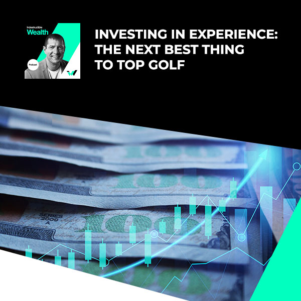 Episode #14 – Investing In Experience: The Next Best Thing To Top Golf