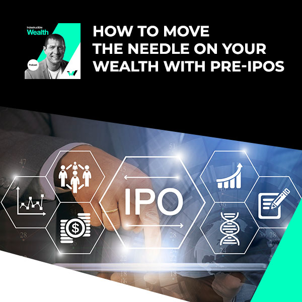 Episode #23 – How to Move the Needle on Your Wealth with Pre-IPOs