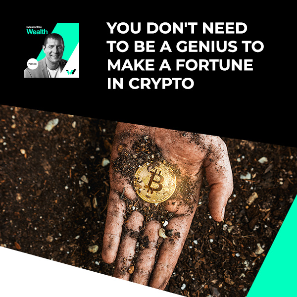 Episode #35 – You Don’t Need To Be A Genius To Make A Fortune In Crypto