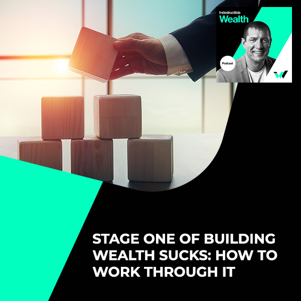 Episode #25 – Stage One Of Building Wealth Sucks: How to Work Through It