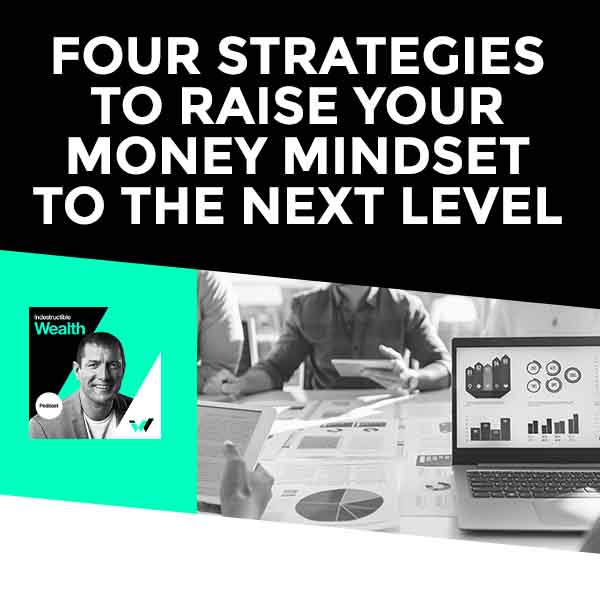 Episode #47 – Four Strategies To Raise Your Money Mindset To The Next Level