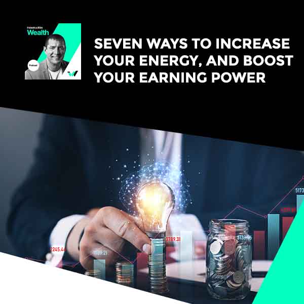 Episode #71 – Seven Ways to Increase Your Energy, and Boost Your Earning Power