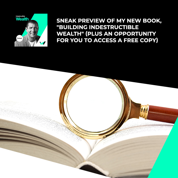 Episode #75 – Sneak Preview Of My New Book, “Building Indestructible Wealth” (Plus An Opportunity For You To Access A Free Copy)