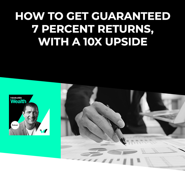 Episode #89 – How to Get Guaranteed 7 Percent Returns, with a 10x Upside