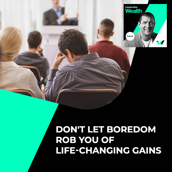 Episode #74 – Don’t Let Boredom Rob You Of Life-Changing Gains