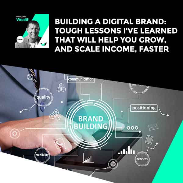 Episode #90 – Building a Digital Brand: Tough Lessons I’ve Learned that Will Help You Grow, and Scale Income, Faster