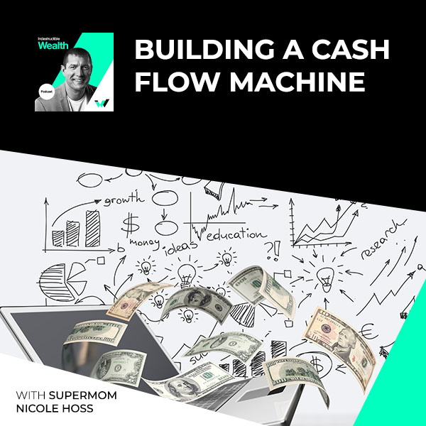 Episode #11 – Building A Cash Flow Machine With SuperMom Nicole Hoss