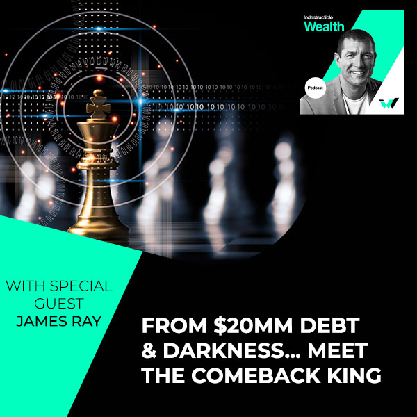 Episode #30 – From $20MM Debt & Darkness… Meet The Comeback King With Special Guest James Ray