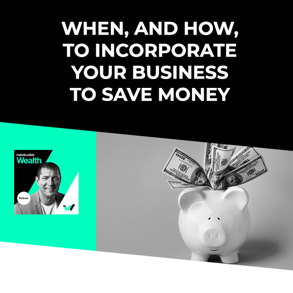 Episode #64 – When, And How, To Incorporate Your Business To Save Money
