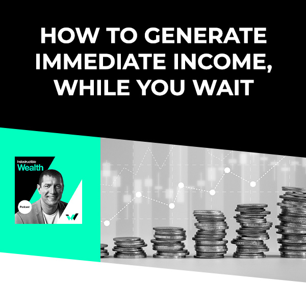 Episode #70 – How To Generate Immediate Income, While You Wait