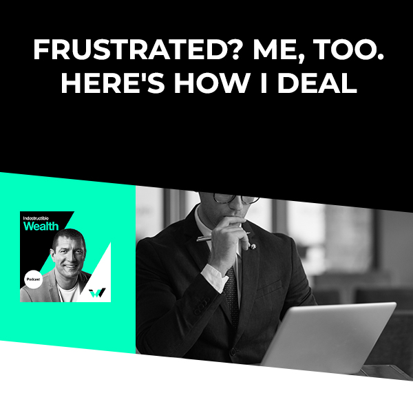 Episode #32 – Frustrated? Me, Too. Here’s How I Deal