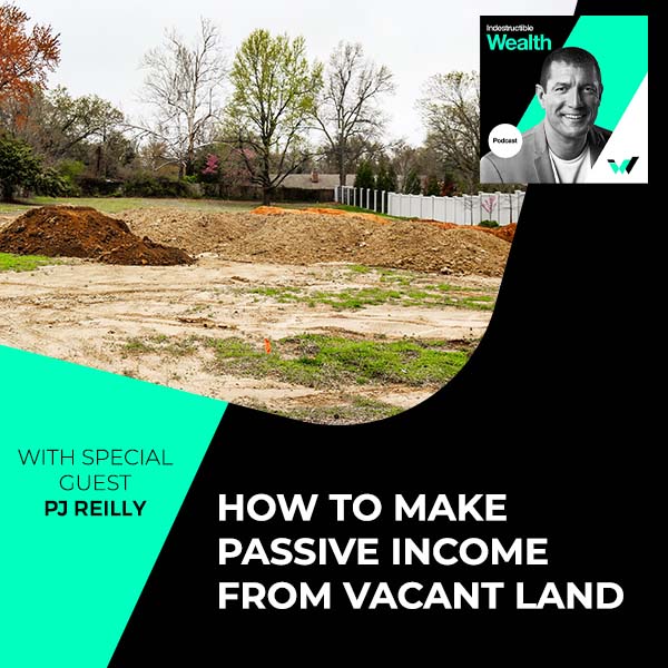 Episode #85 – How To Make Passive Income From Vacant Land With Special Guest PJ Reilly