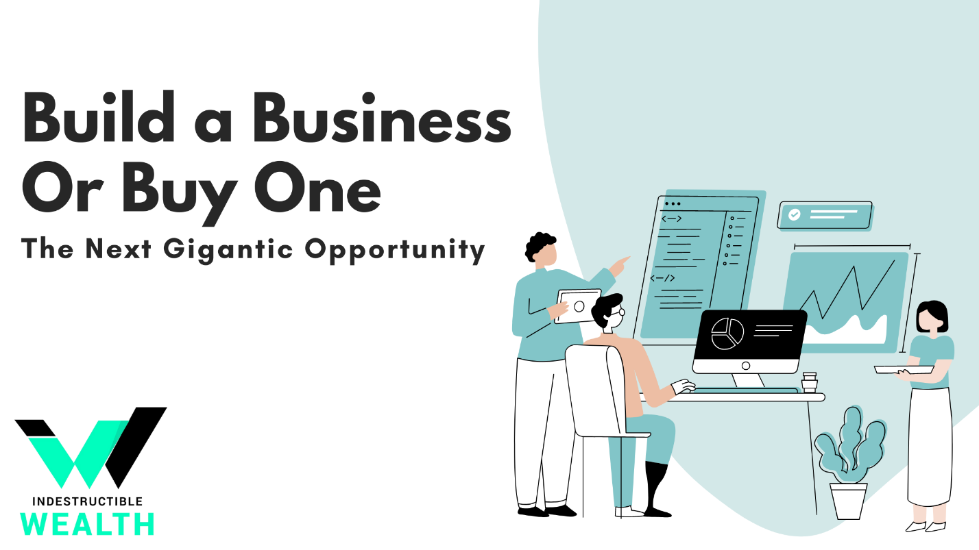 Build a Business? Or Buy One? The Next Gigantic Opportunity